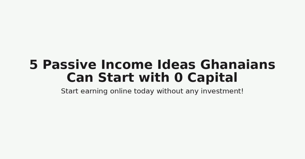 5 Passive Income Ideas Ghanaians Can Start with 0 Capital